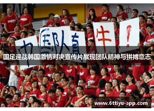 国足迎战韩国激情对决宣传片展现团队精神与拼搏意志