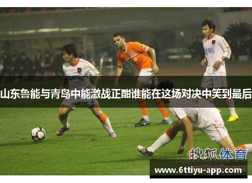 山东鲁能与青岛中能激战正酣谁能在这场对决中笑到最后