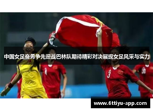 中国女足奋勇争先迎战巴林队期待精彩对决展现女足风采与实力